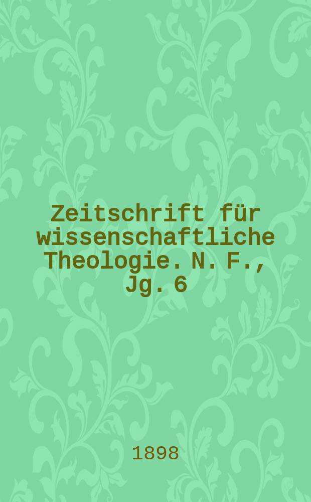 Zeitschrift für wissenschaftliche Theologie. N. F., Jg. 6 (41) 1898, H. 1