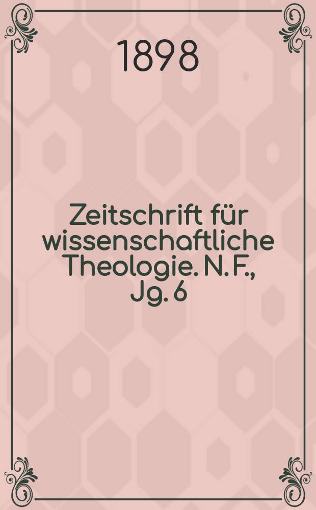 Zeitschrift für wissenschaftliche Theologie. N. F., Jg. 6 (41) 1898, H. 4