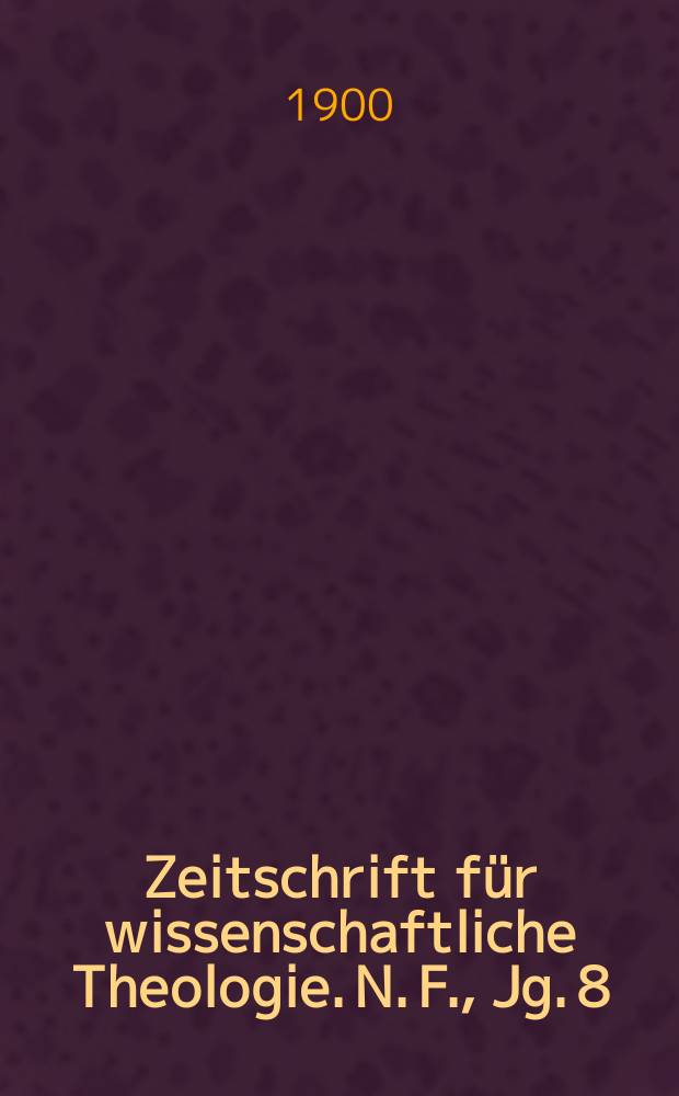 Zeitschrift für wissenschaftliche Theologie. N. F., Jg. 8 (43) 1900, H. 1