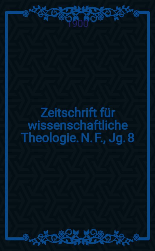 Zeitschrift für wissenschaftliche Theologie. N. F., Jg. 8 (43) 1900, H. 4