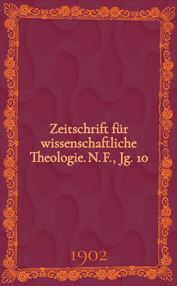 Zeitschrift f&uuml;r wissenschaftliche Theologie. N. F., Jg. 10 (45) 1902, H. 4