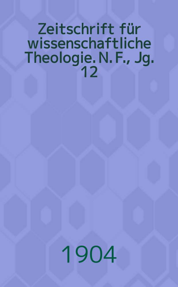 Zeitschrift für wissenschaftliche Theologie. N. F., Jg. 12 (47) 1904, H. 4