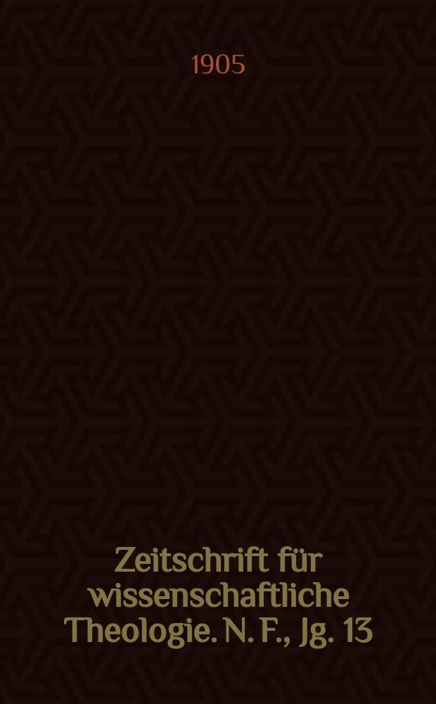 Zeitschrift für wissenschaftliche Theologie. N. F., Jg. 13 (48) 1905, H. 1