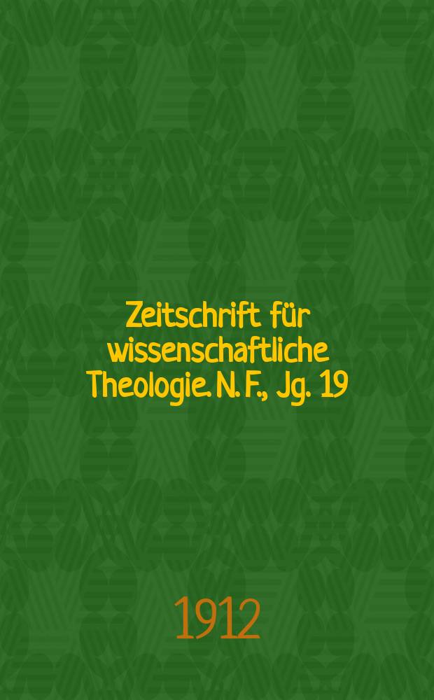 Zeitschrift f&uuml;r wissenschaftliche Theologie. N. F., Jg. 19 (54) 1912, H. 1