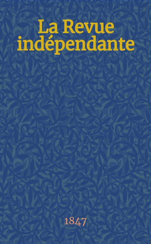 La Revue ind&eacute;pendante : Paraissant le 10 et le 25 de chaque mois avec un Bulletin bibliographique. S&eacute;r. 2, ann&eacute;e 7 1847, Vol.9, Livr.3