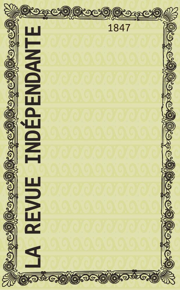 La Revue indépendante : Paraissant le 10 et le 25 de chaque mois avec un Bulletin bibliographique. Sér. 2, année 7 1847, Vol.10, Livr.4