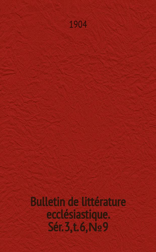 Bulletin de littérature ecclésiastique. [Sér. 3, t. 6], № 9/10