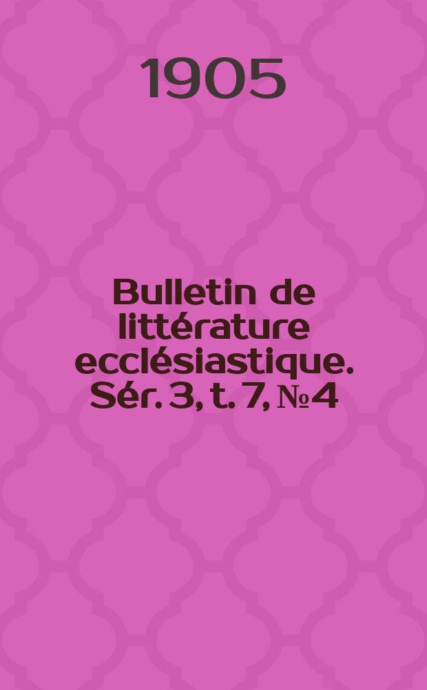 Bulletin de littérature ecclésiastique. [Sér. 3, t. 7], № 4/5