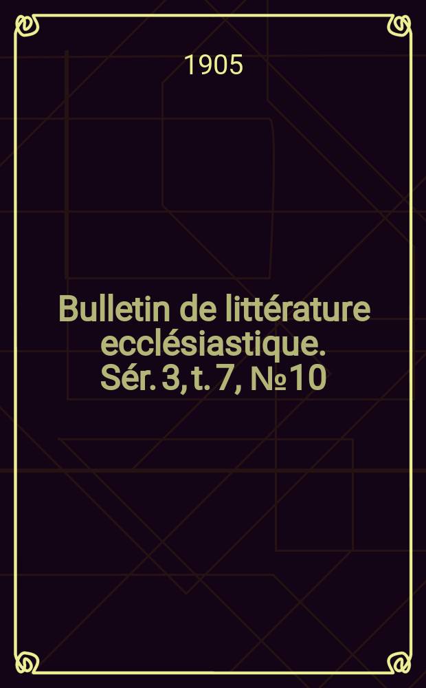 Bulletin de littérature ecclésiastique. [Sér. 3, t. 7], № 10