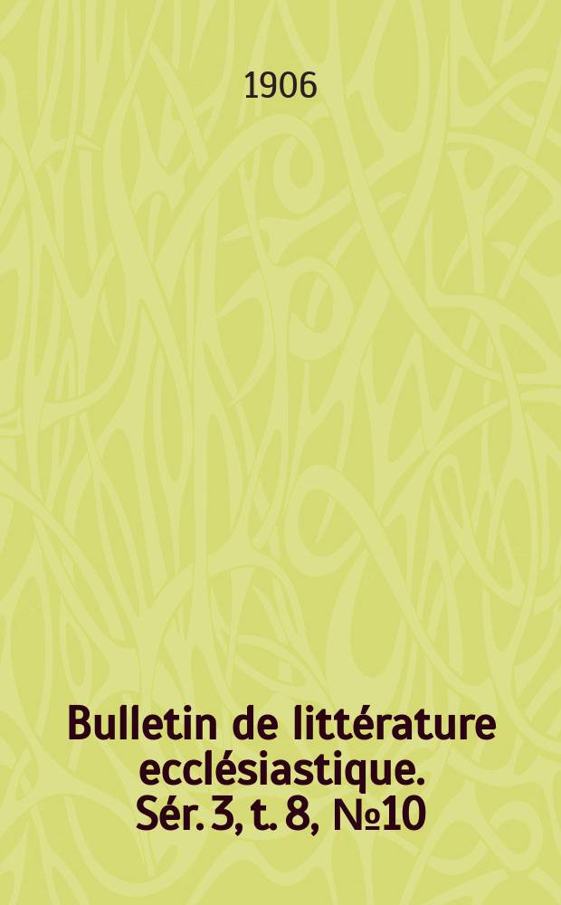 Bulletin de littérature ecclésiastique. [Sér. 3, t. 8], № 10