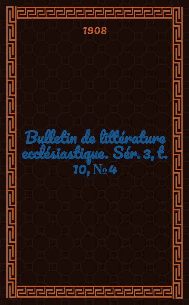 Bulletin de littérature ecclésiastique. [Sér. 3, t. 10], № 4