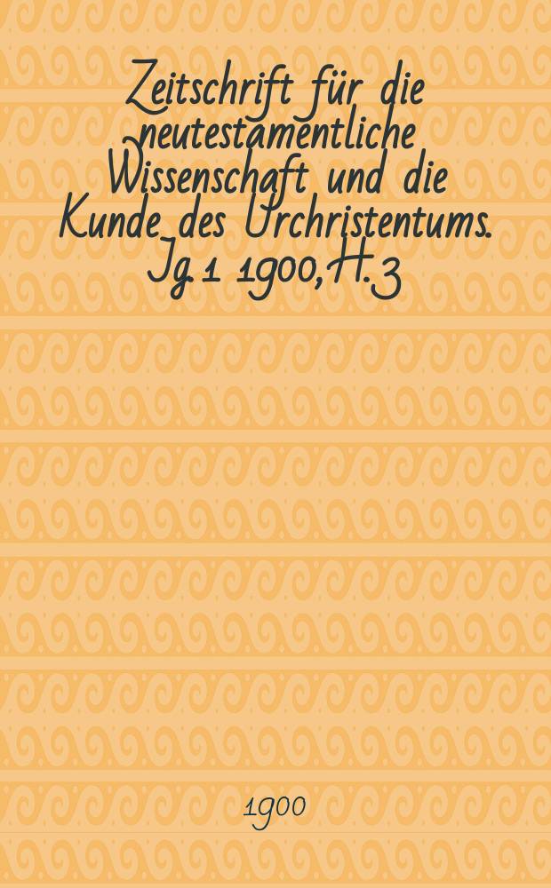 Zeitschrift für die neutestamentliche Wissenschaft und die Kunde des Urchristentums. Jg. 1 1900, [H. 3]