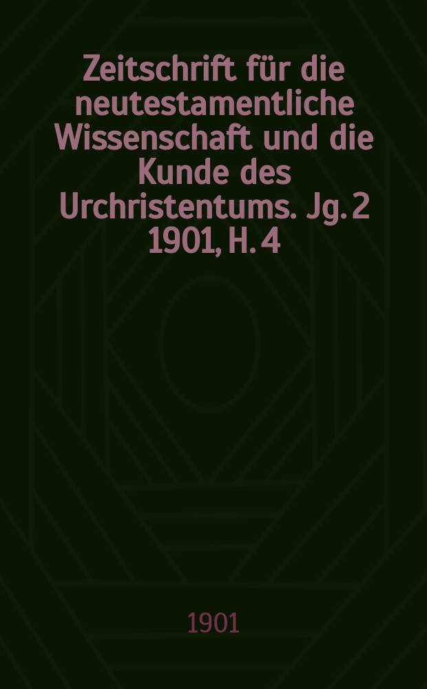 Zeitschrift für die neutestamentliche Wissenschaft und die Kunde des Urchristentums. Jg. 2 1901, [H. 4]