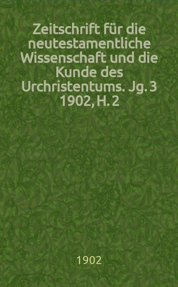 Zeitschrift für die neutestamentliche Wissenschaft und die Kunde des Urchristentums. Jg. 3 1902, [H. 2]