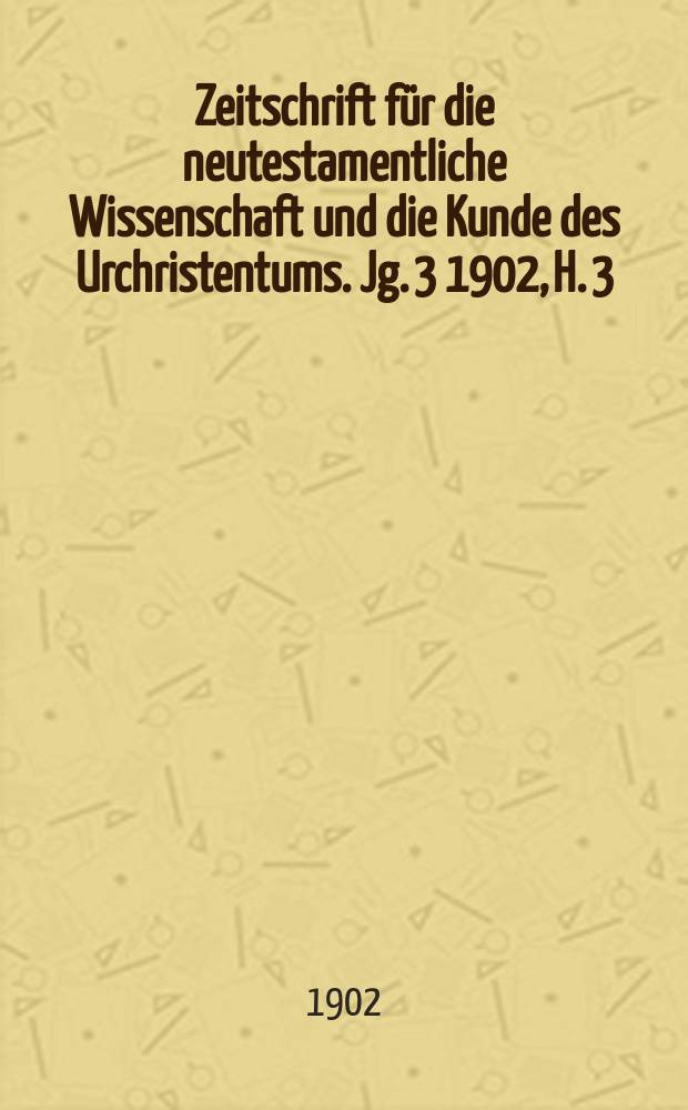 Zeitschrift für die neutestamentliche Wissenschaft und die Kunde des Urchristentums. Jg. 3 1902, [H. 3]