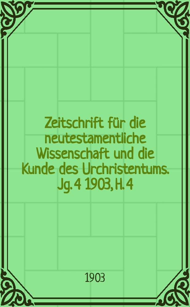 Zeitschrift für die neutestamentliche Wissenschaft und die Kunde des Urchristentums. Jg. 4 1903, [H. 4]