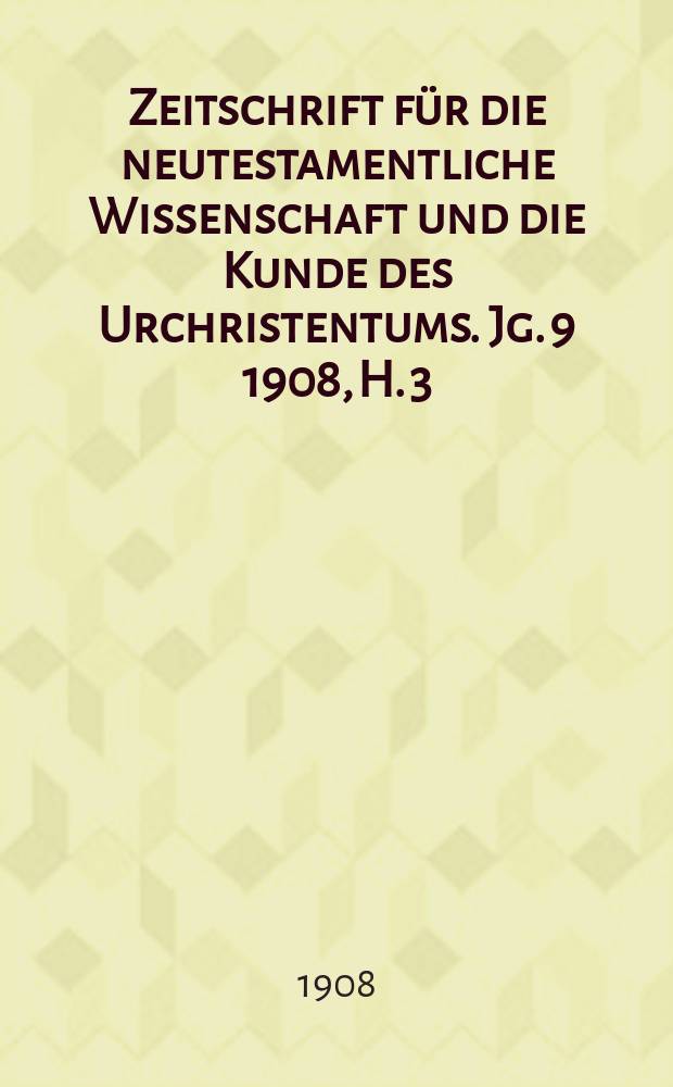 Zeitschrift für die neutestamentliche Wissenschaft und die Kunde des Urchristentums. Jg. 9 1908, H. 3