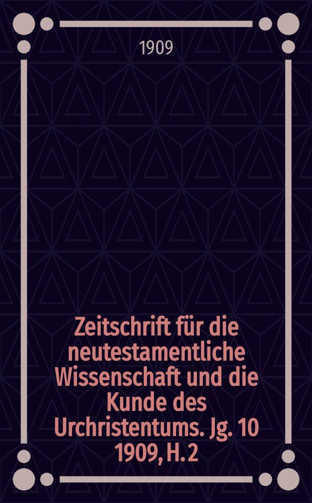 Zeitschrift für die neutestamentliche Wissenschaft und die Kunde des Urchristentums. Jg. 10 1909, H. 2