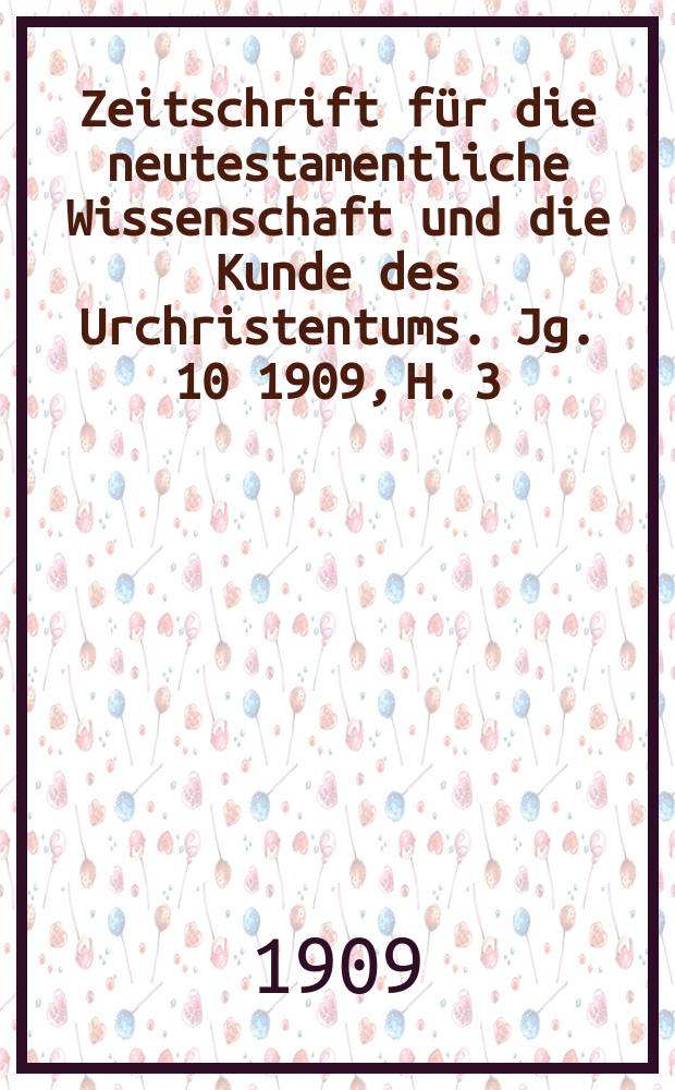 Zeitschrift für die neutestamentliche Wissenschaft und die Kunde des Urchristentums. Jg. 10 1909, H. 3