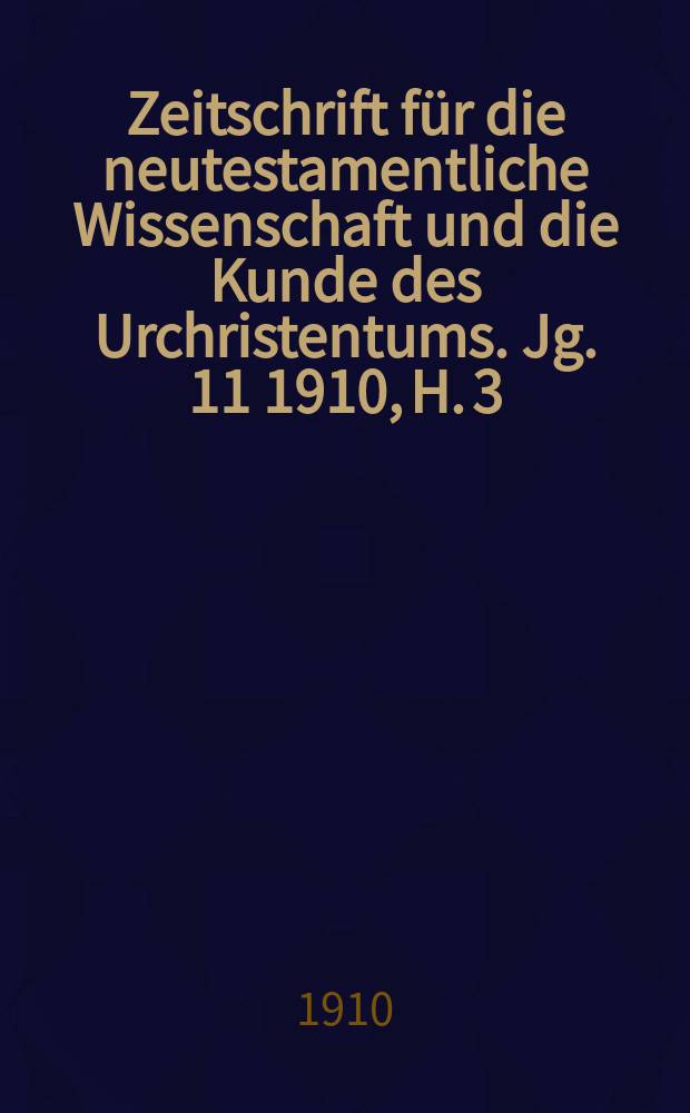 Zeitschrift für die neutestamentliche Wissenschaft und die Kunde des Urchristentums. Jg. 11 1910, H. 3