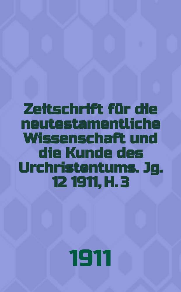 Zeitschrift für die neutestamentliche Wissenschaft und die Kunde des Urchristentums. Jg. 12 1911, [H. 3]