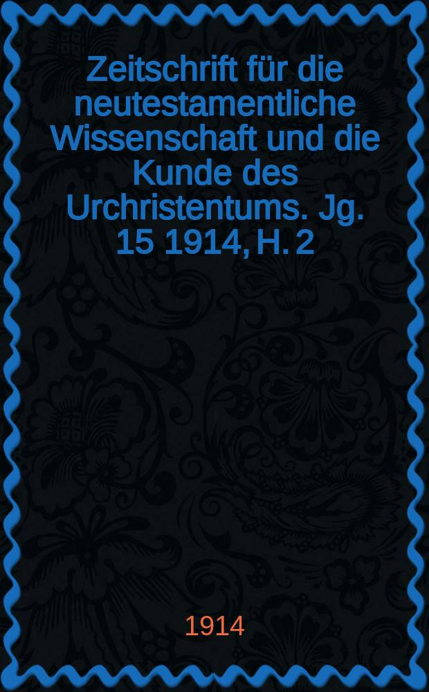 Zeitschrift für die neutestamentliche Wissenschaft und die Kunde des Urchristentums. Jg. 15 1914, H. 2