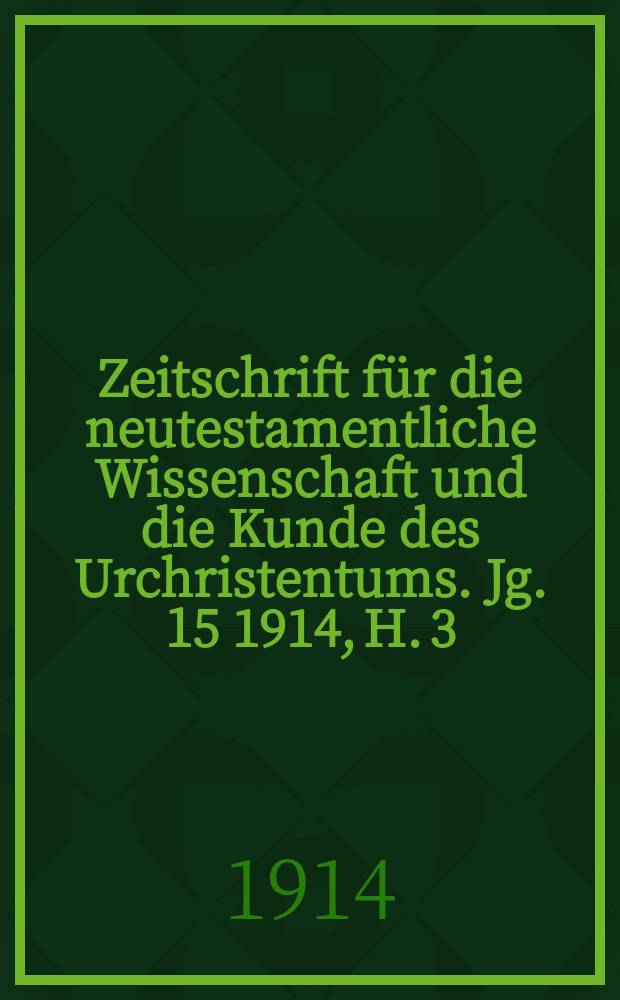 Zeitschrift für die neutestamentliche Wissenschaft und die Kunde des Urchristentums. Jg. 15 1914, H. 3