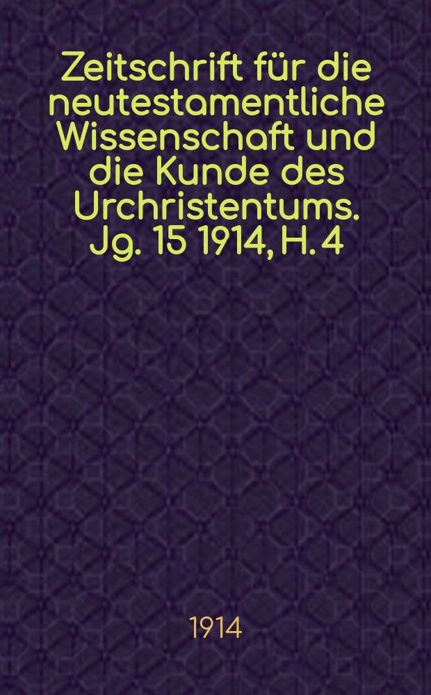 Zeitschrift für die neutestamentliche Wissenschaft und die Kunde des Urchristentums. Jg. 15 1914, H. 4