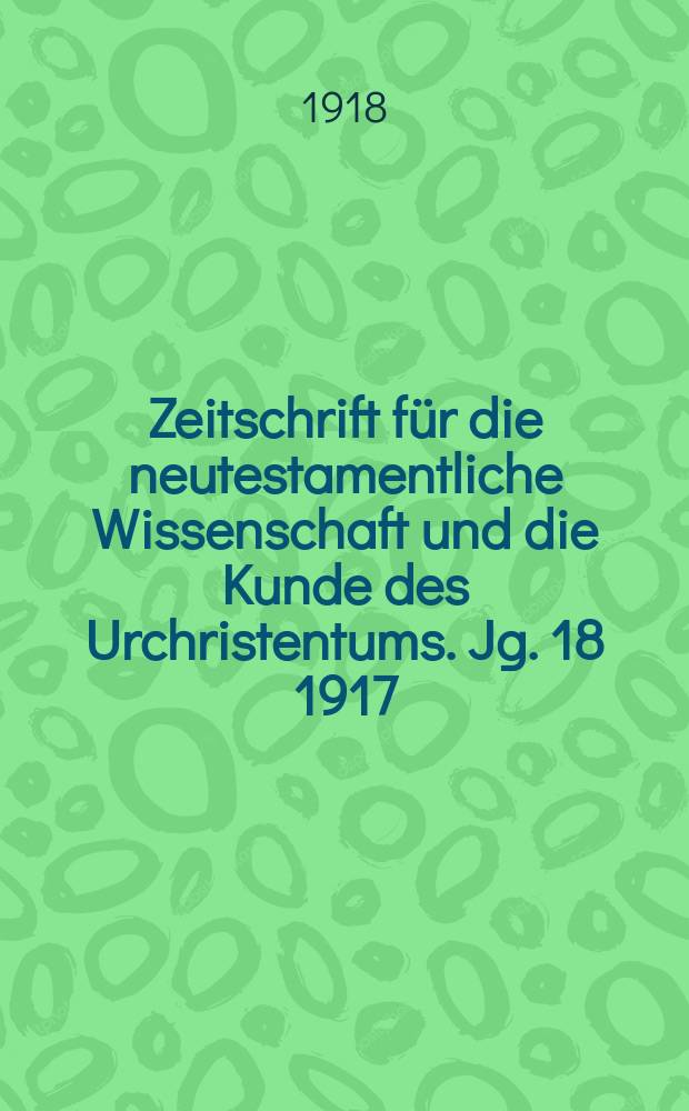 Zeitschrift für die neutestamentliche Wissenschaft und die Kunde des Urchristentums. Jg. 18 1917/18, H. 4