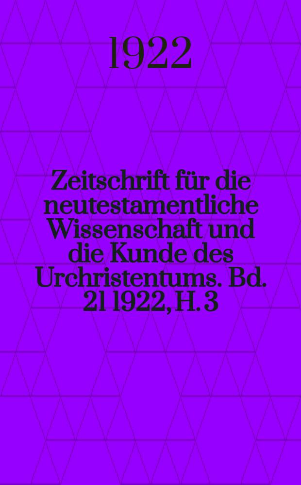 Zeitschrift für die neutestamentliche Wissenschaft und die Kunde des Urchristentums. Bd. 21 1922, H. 3
