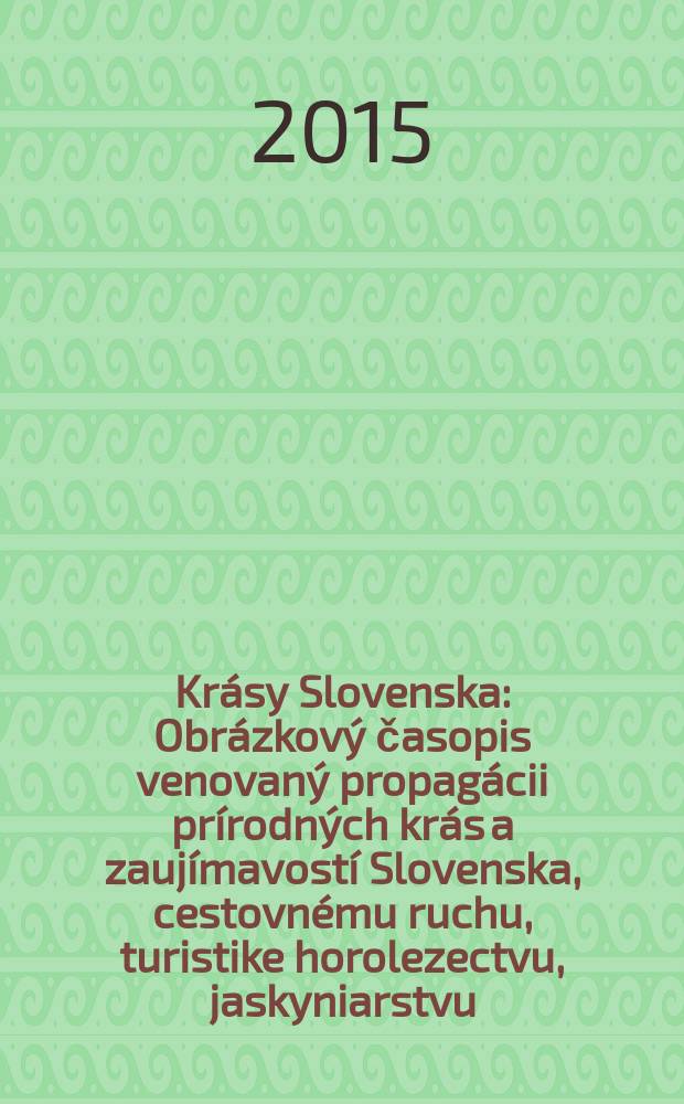 Krásy Slovenska : Obrázkový časopis venovaný propagácii prírodných krás a zaujímavostí Slovenska, cestovnému ruchu, turistike horolezectvu, jaskyniarstvu, ochrane prírody a národopisu. Roč. 92 2015, № 11/12