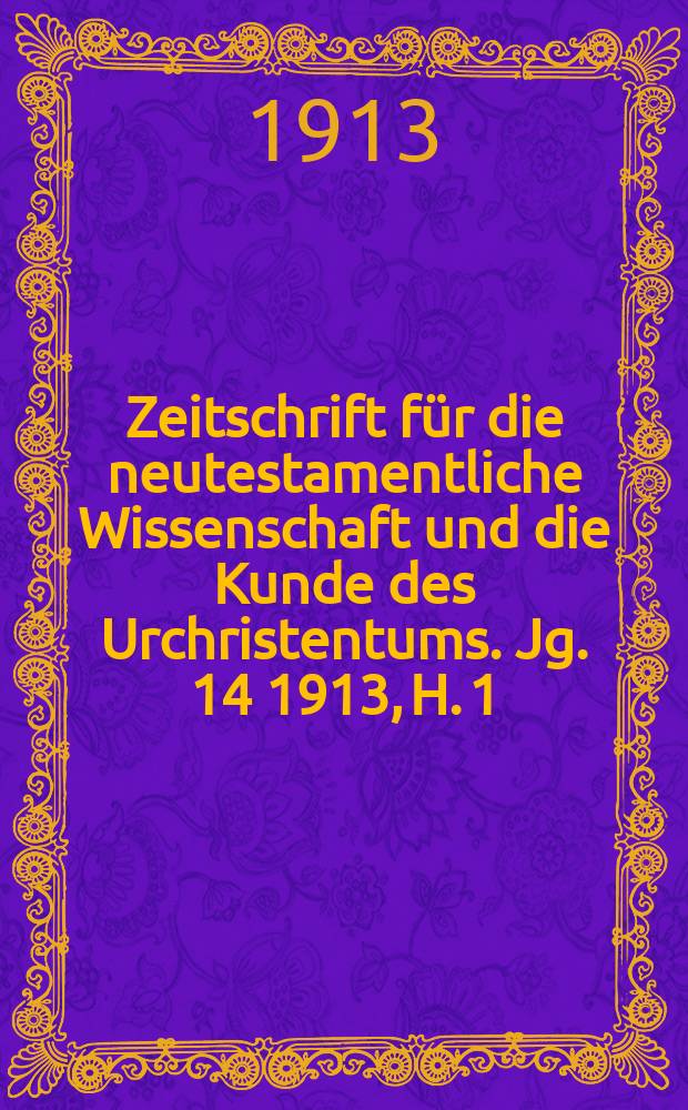 Zeitschrift für die neutestamentliche Wissenschaft und die Kunde des Urchristentums. Jg. 14 1913, [H. 1]