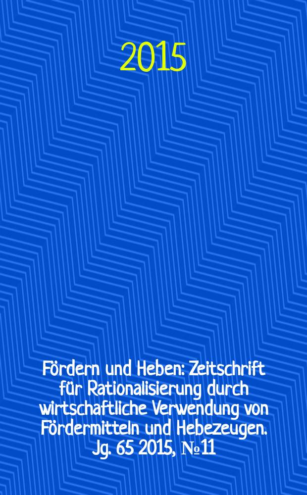 Fördern und Heben : Zeitschrift für Rationalisierung durch wirtschaftliche Verwendung von Fördermitteln und Hebezeugen. Jg. 65 2015, № 11