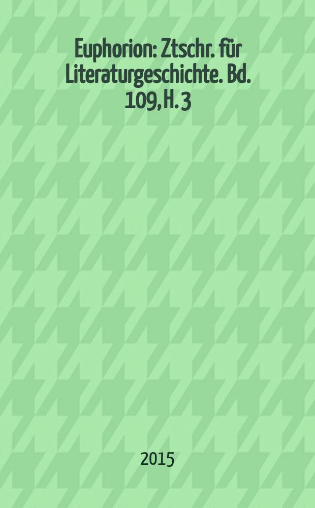 Euphorion : Ztschr. für Literaturgeschichte. Bd. 109, H. 3