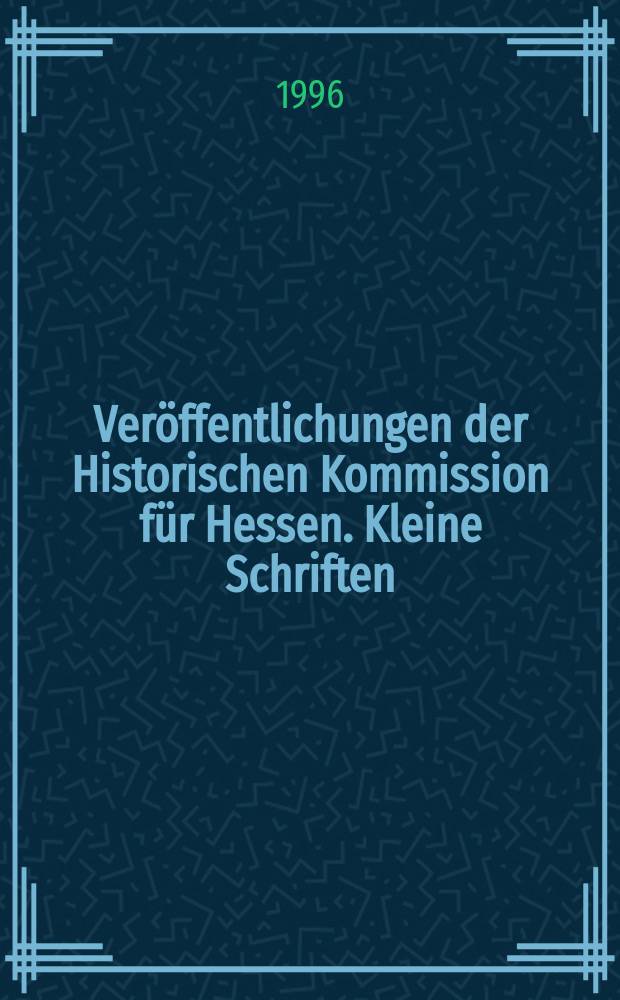 Veröffentlichungen der Historischen Kommission für Hessen. Kleine Schriften