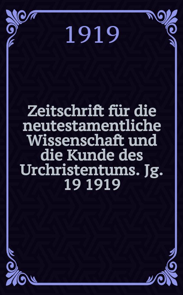 Zeitschrift für die neutestamentliche Wissenschaft und die Kunde des Urchristentums. Jg. 19 1919/20, [H. 1]