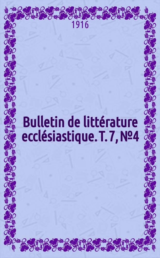Bulletin de littérature ecclésiastique. [T. 7], № 4 : 1915/1916