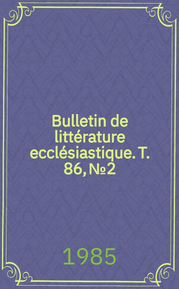 Bulletin de littérature ecclésiastique. T. 86, № 2
