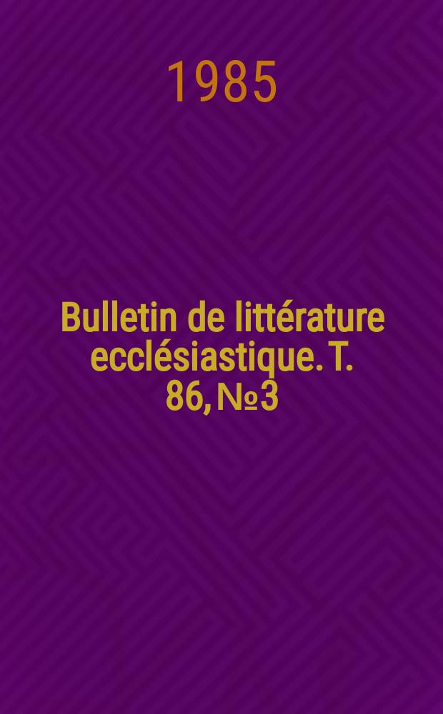 Bulletin de littérature ecclésiastique. T. 86, № 3
