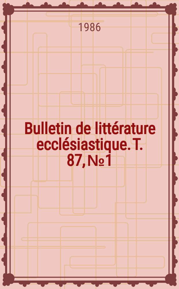 Bulletin de litt&eacute;rature eccl&eacute;siastique. T. 87, № 1