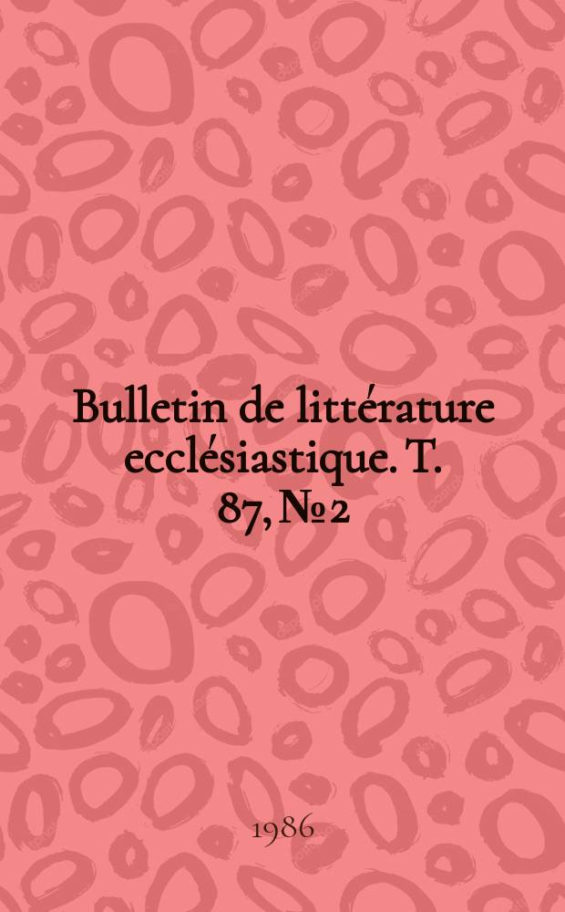 Bulletin de littérature ecclésiastique. T. 87, № 2
