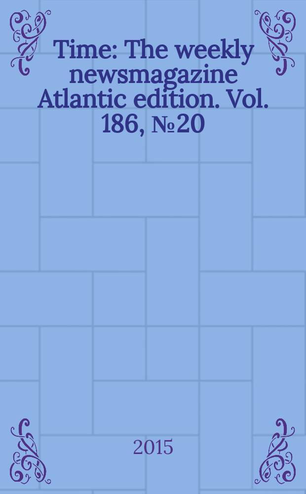 Time : The weekly newsmagazine Atlantic edition. Vol. 186, № 20