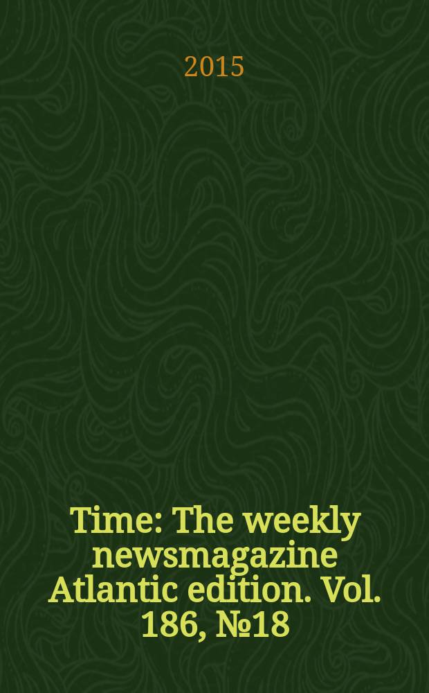 Time : The weekly newsmagazine Atlantic edition. Vol. 186, № 18