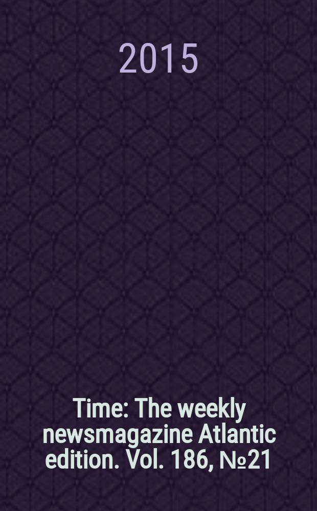 Time : The weekly newsmagazine Atlantic edition. Vol. 186, № 21