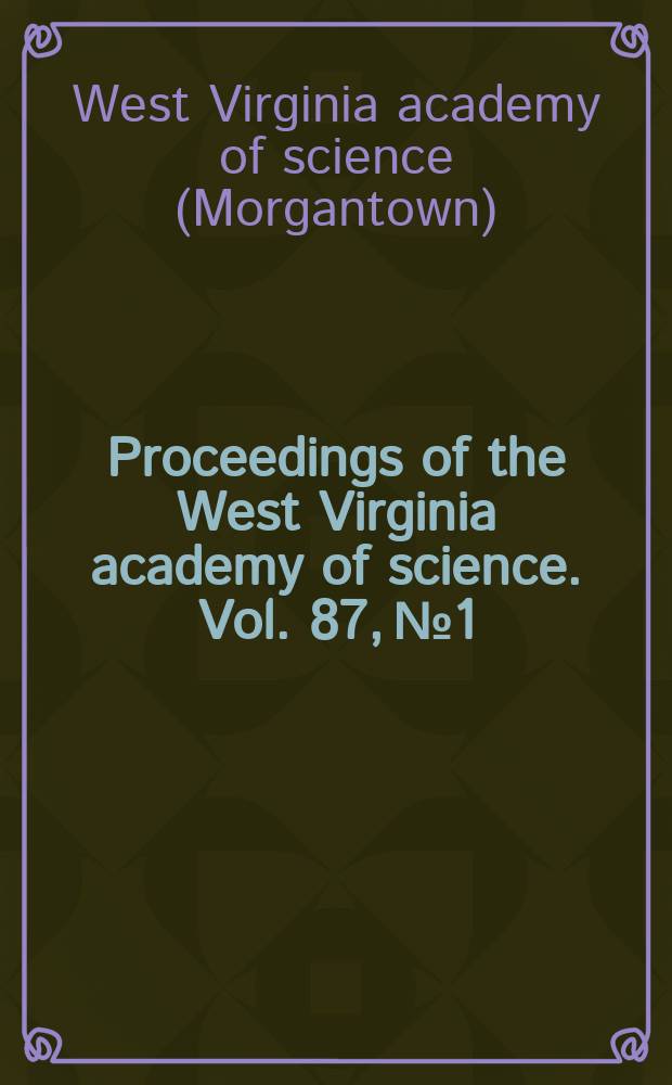 Proceedings of the West Virginia academy of science. Vol. 87, № 1 : Submitted papers of the Ninetieth Annual session