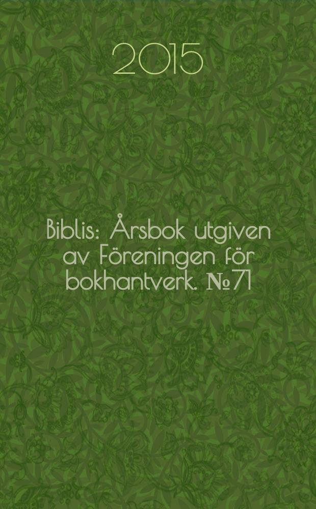 Biblis : Årsbok utgiven av Föreningen för bokhantverk. № 71