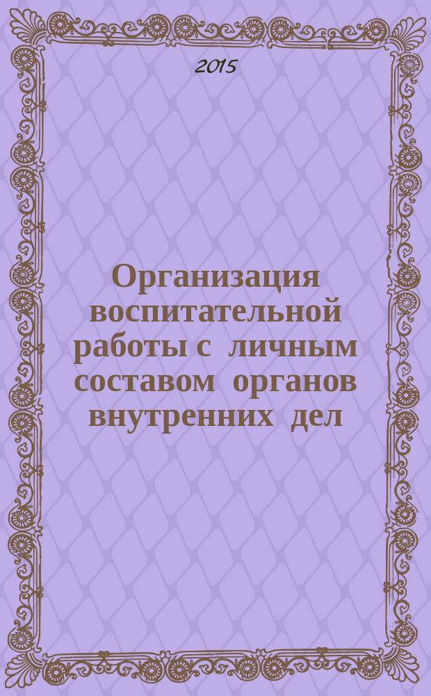 Организация воспитательной работы с личным составом органов внутренних дел : лекция