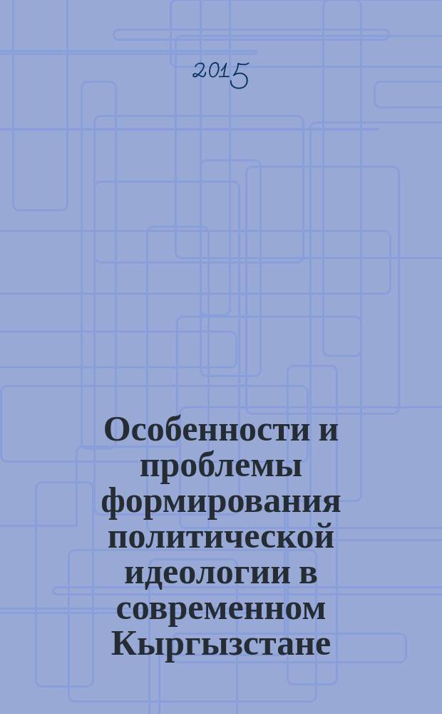 Особенности и проблемы формирования политической идеологии в современном Кыргызстане : автореферат диссертации на соискание ученой степени к.полит.н. : специальность 23.00.02