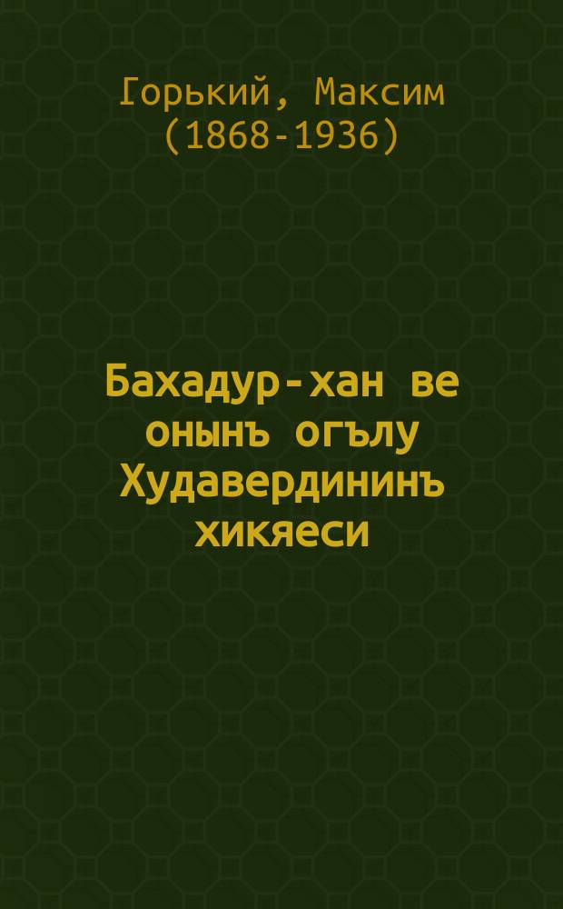 Бахадур-хан ве онынъ огълу Худавердининъ хикяеси = [Хан и его сын