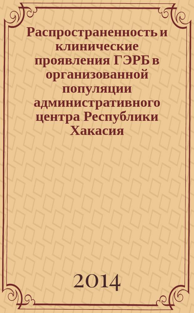 Распространенность и клинические проявления ГЭРБ в организованной популяции административного центра Республики Хакасия : автореферат диссертации на соискание ученой степени кандидата медицинских наук : специальность 14.01.04 <Внутренние болезни>
